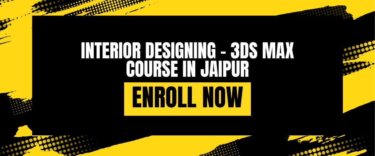 INTERIOR DESIGNING – 3DS MAX COURSE IN JAIPUR